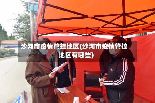 沙河市疫情管控地区(沙河市疫情管控地区有哪些)-第1张图片