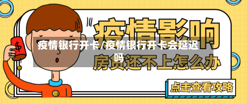 疫情银行开卡/疫情银行开卡会延迟吗-第1张图片