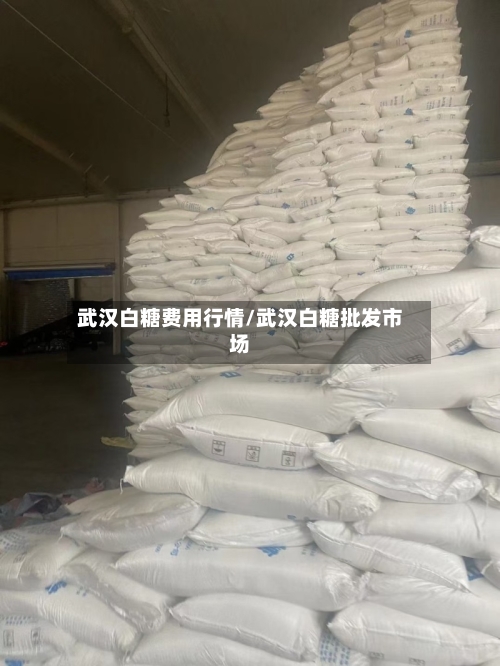 武汉白糖费用行情/武汉白糖批发市场-第2张图片