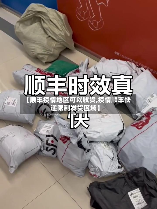 【顺丰疫情地区可以收货,疫情顺丰快递限制发货区域】
