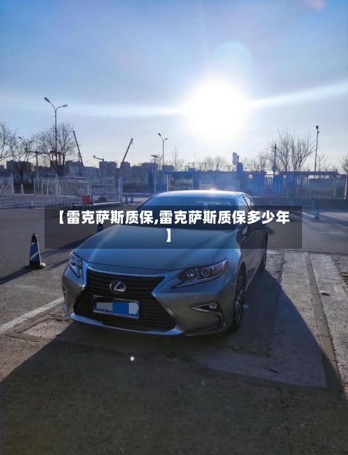 【雷克萨斯质保,雷克萨斯质保多少年】-第3张图片
