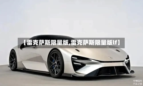 【雷克萨斯限量版,雷克萨斯限量版lf】-第2张图片