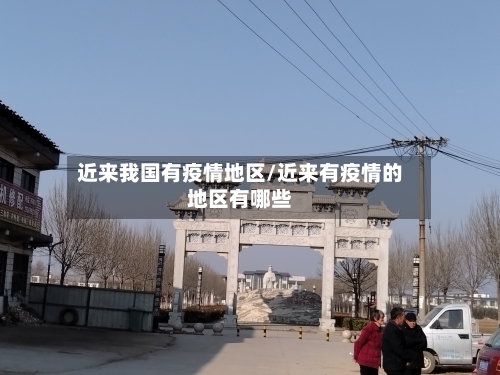 近来我国有疫情地区/近来有疫情的地区有哪些-第1张图片