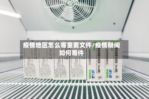 疫情地区怎么寄重要文件/疫情期间如何寄件-第1张图片