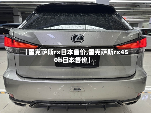 【雷克萨斯rx日本售价,雷克萨斯rx450h日本售价】-第3张图片