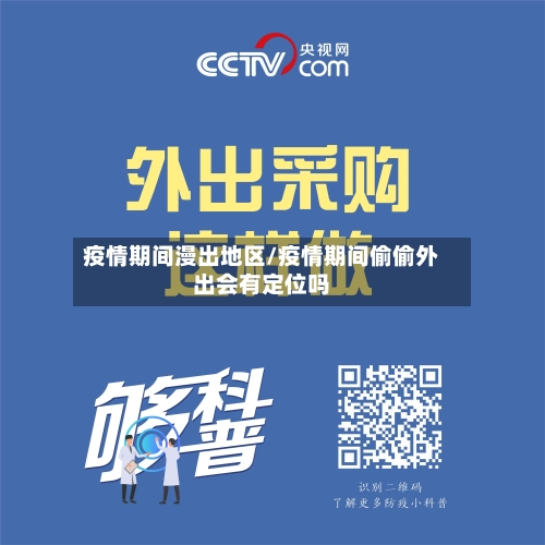 疫情期间漫出地区/疫情期间偷偷外出会有定位吗-第1张图片