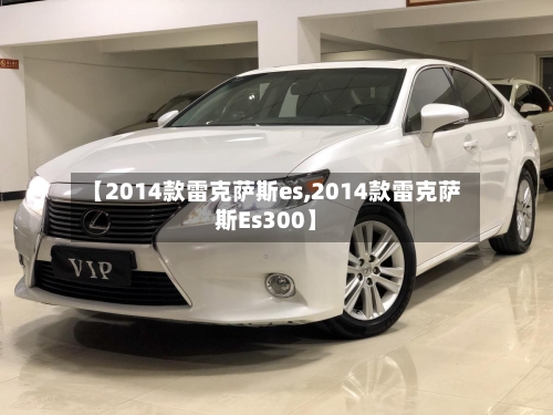 【2014款雷克萨斯es,2014款雷克萨斯Es300】-第1张图片