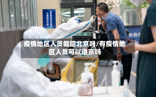 疫情地区人员能回北京吗/有疫情地区人员可以进京吗-第2张图片