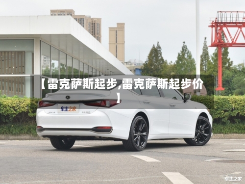 【雷克萨斯起步,雷克萨斯起步价】-第3张图片