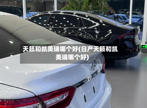 天籁和凯美瑞哪个好(日产天籁和凯美瑞哪个好)-第2张图片