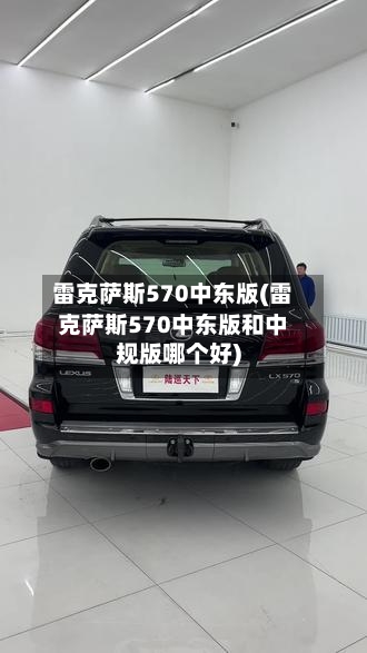 雷克萨斯570中东版(雷克萨斯570中东版和中规版哪个好)-第1张图片