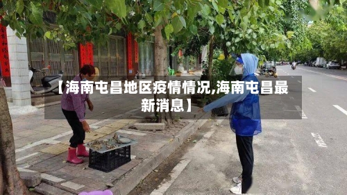 【海南屯昌地区疫情情况,海南屯昌最新消息】-第1张图片