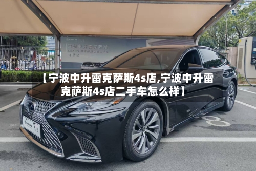 【宁波中升雷克萨斯4s店,宁波中升雷克萨斯4s店二手车怎么样】-第1张图片
