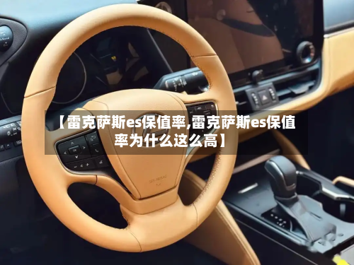 【雷克萨斯es保值率,雷克萨斯es保值率为什么这么高】-第1张图片