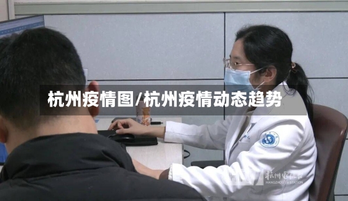 杭州疫情图/杭州疫情动态趋势-第2张图片