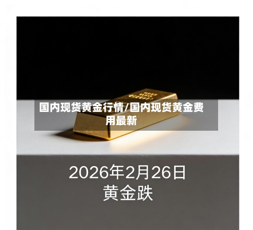 国内现货黄金行情/国内现货黄金费用最新-第1张图片