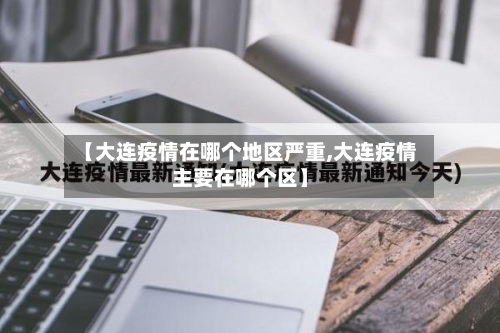 【大连疫情在哪个地区严重,大连疫情主要在哪个区】-第1张图片