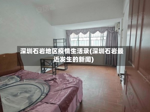 深圳石岩地区疫情生活录(深圳石岩最近发生的新闻)-第1张图片