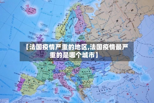 【法国疫情严重的地区,法国疫情最严重的是哪个城市】-第1张图片