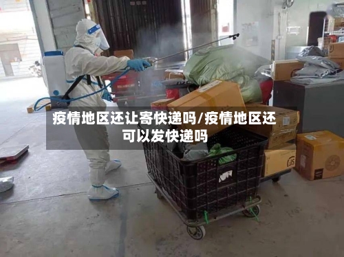 疫情地区还让寄快递吗/疫情地区还可以发快递吗-第3张图片