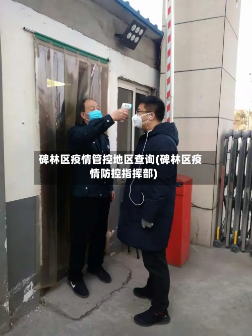 碑林区疫情管控地区查询(碑林区疫情防控指挥部)-第2张图片