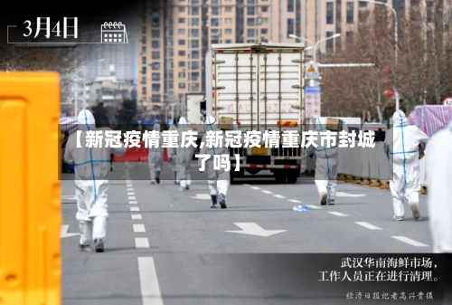 【新冠疫情重庆,新冠疫情重庆市封城了吗】-第3张图片