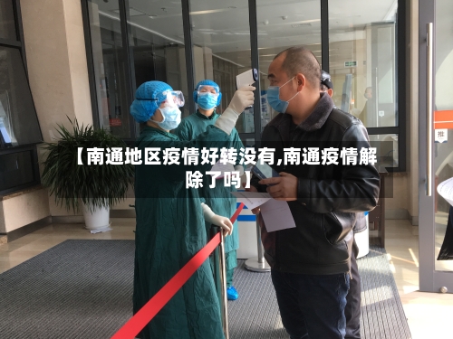 【南通地区疫情好转没有,南通疫情解除了吗】-第1张图片