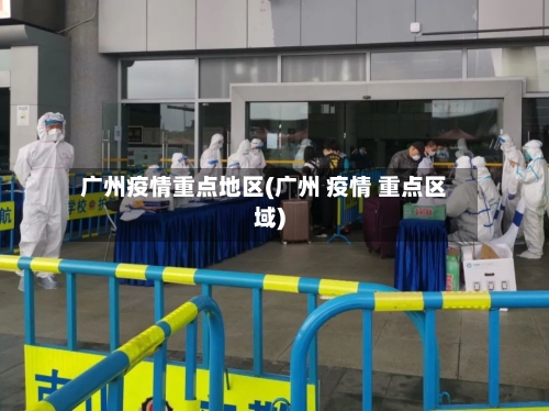 广州疫情重点地区(广州 疫情 重点区域)-第3张图片