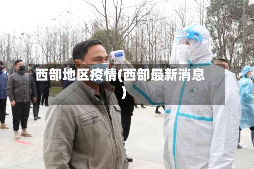 西部地区疫情(西部最新消息)-第3张图片