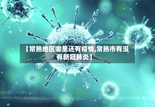 【常熟地区哪里还有疫情,常熟市有没有新冠肺炎】-第2张图片
