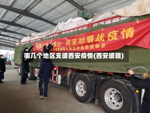 哪几个地区支援西安疫情(西安援疆)-第1张图片