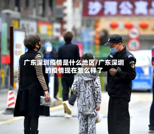广东深圳疫情是什么地区/广东深圳的疫情现在怎么样了-第2张图片