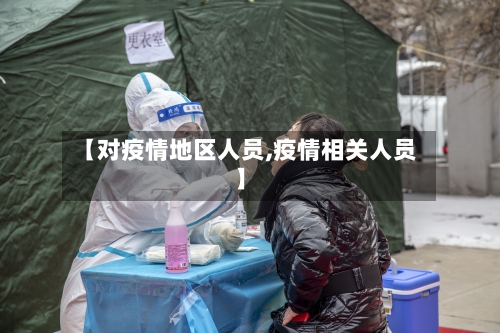 【对疫情地区人员,疫情相关人员】-第1张图片