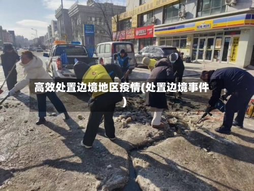 高效处置边境地区疫情(处置边境事件)-第2张图片