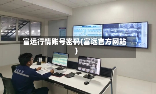 富远行情账号密码(富远官方网站)-第1张图片