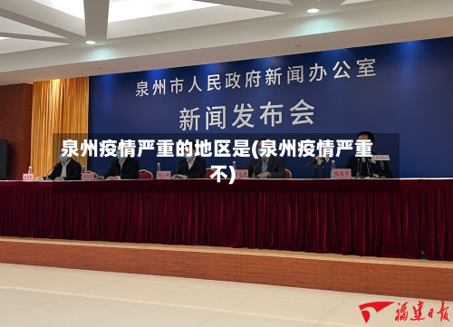 泉州疫情严重的地区是(泉州疫情严重不)-第1张图片