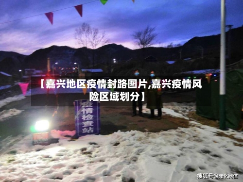 【嘉兴地区疫情封路图片,嘉兴疫情风险区域划分】-第1张图片