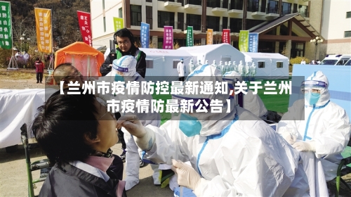 【兰州市疫情防控最新通知,关于兰州市疫情防最新公告】-第1张图片