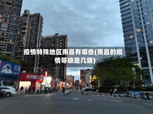 疫情特殊地区南昌有哪些(南昌的疫情等级是几级)-第2张图片
