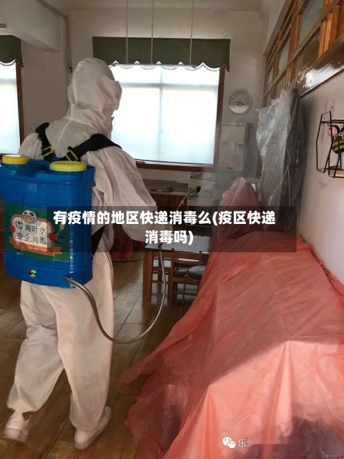 有疫情的地区快递消毒么(疫区快递消毒吗)-第1张图片
