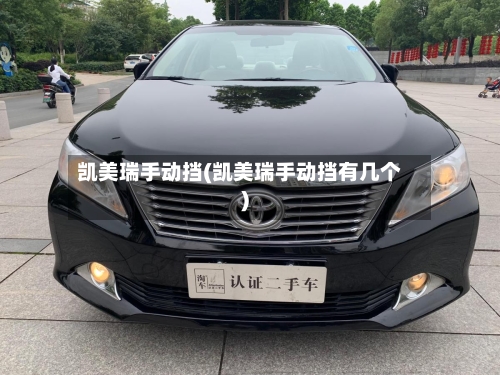 凯美瑞手动挡(凯美瑞手动挡有几个)-第1张图片