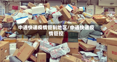 中通快递疫情管制地区/中通快递疫情管控-第1张图片