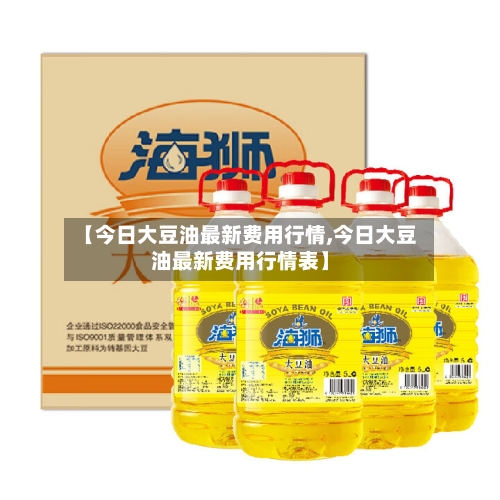 【今日大豆油最新费用行情,今日大豆油最新费用行情表】-第1张图片