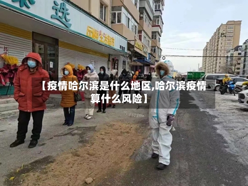 【疫情哈尔滨是什么地区,哈尔滨疫情算什么风险】-第1张图片