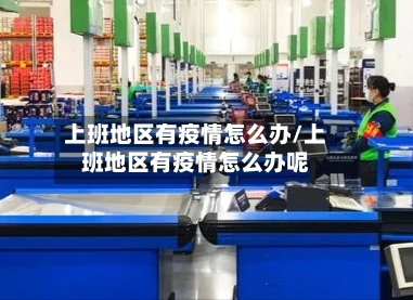 上班地区有疫情怎么办/上班地区有疫情怎么办呢-第2张图片