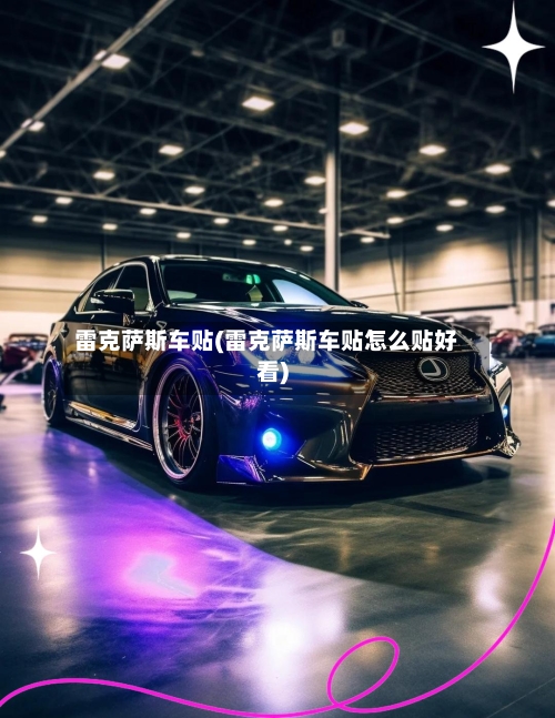 雷克萨斯车贴(雷克萨斯车贴怎么贴好看)-第1张图片