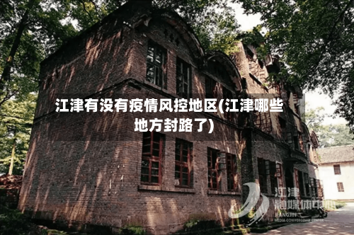 江津有没有疫情风控地区(江津哪些地方封路了)-第2张图片