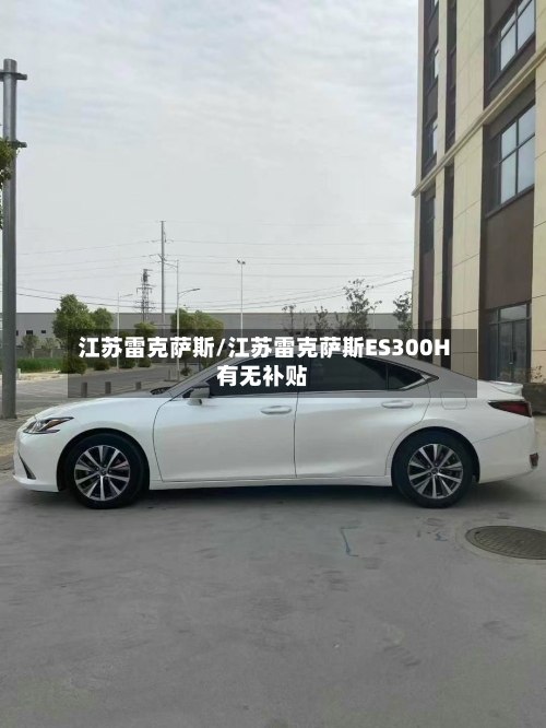 江苏雷克萨斯/江苏雷克萨斯ES300H有无补贴-第2张图片
