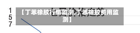 【丁苯橡胶行情监测,丁苯橡胶费用监测】-第1张图片