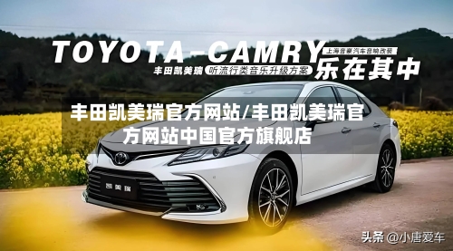 丰田凯美瑞官方网站/丰田凯美瑞官方网站中国官方旗舰店-第1张图片